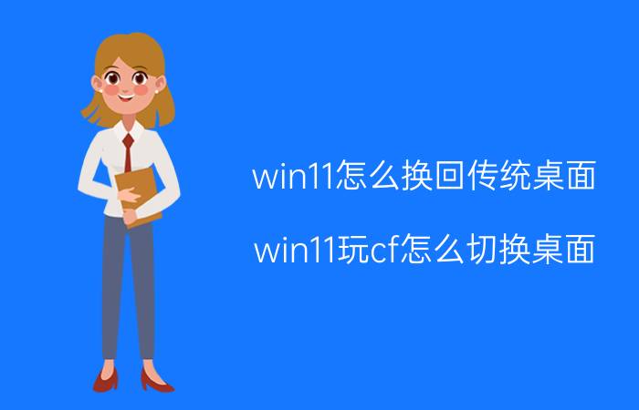 win11怎么换回传统桌面 win11玩cf怎么切换桌面？